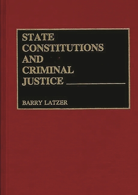State Constitutions and Criminal Justice - Latzer, Barry