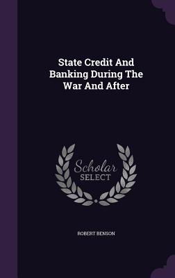 State Credit And Banking During The War And After - Benson, Robert