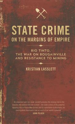 State Crime on the Margins of Empire: Rio Tinto, the War on Bougainville and Resistance to Mining - Lasslett, Kristian