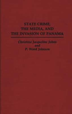 State Crime, the Media, and the Invasion of Panama - Johns, Christina J, and Johnson, P Ward