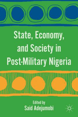 State, Economy, and Society in Post-Military Nigeria - Adejumobi, S