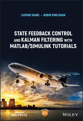 State Feedback Control and Kalman Filtering with MATLAB/Simulink Tutorials - Wang, Liuping, and Guan, Robin Ping