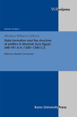 State Formation and the Structure of Politics in Mamluk Syro-Egypt, 648-741 A.H./1250-1340 C.E. - Clifford, Winslow Williams, and Conermann, Stephan (Editor)