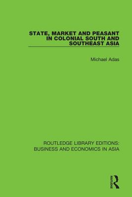 State, Market and Peasant in Colonial South and Southeast Asia - Adas, Michael