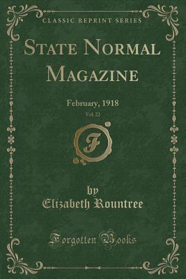 State Normal Magazine, Vol. 22: February, 1918 (Classic Reprint) - Rountree, Elizabeth