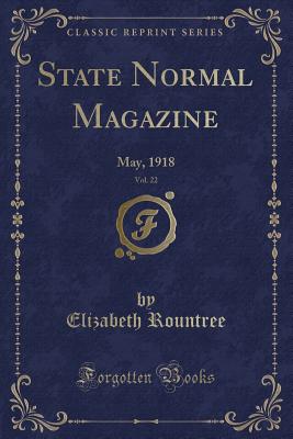 State Normal Magazine, Vol. 22: May, 1918 (Classic Reprint) - Rountree, Elizabeth