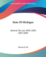 State Of Michigan: General Tax Law 1893, 1895, 1897, 1899: With Annotations And Citations From Michigan Reports And Other Sources (1900)