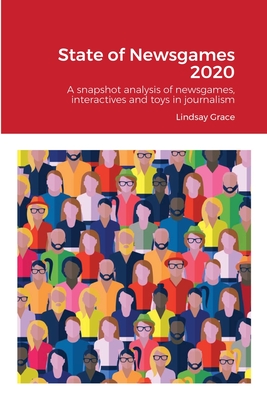 State of Newsgames 2020: A snapshot analysis of interactives, toys and games in journalism and allied industries - Grace, Lindsay