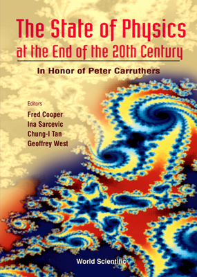 State of Physics at the End of the 20th Century, The: In Honor of Peter Carruthers' 61st Birthday - Cooper, Frederick M (Editor), and West, Geoffrey (Editor), and Sarcevic, Ina (Editor)