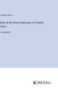 State of the Union Addresses of Franklin Pierce: in large print