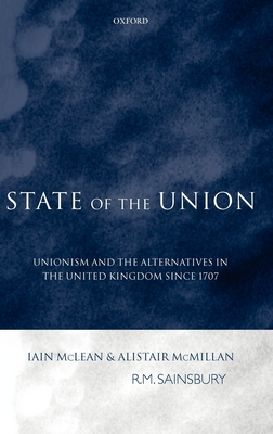 State of the Union: Unionism and the Alternatives in the United Kingdom Since 1707 - McLean, Iain, and McMillan, Alistair