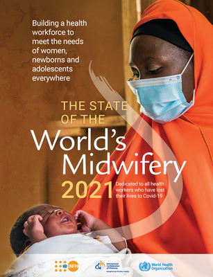 State of the world's midwifery 2021: building a health workforce to meet the needs of women, newborns and adolescents everywhere - United Nations Population Fund