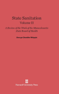 State Sanitation: A Review of the Work of the Massachusetts State Board of Health, Volume II