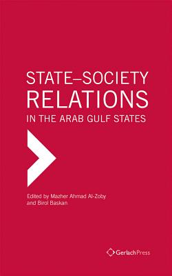 State-Society Relations in the Arab Gulf States - Al-Zoby, Mazher Ahmad (Editor), and Baskan, Birol (Editor)