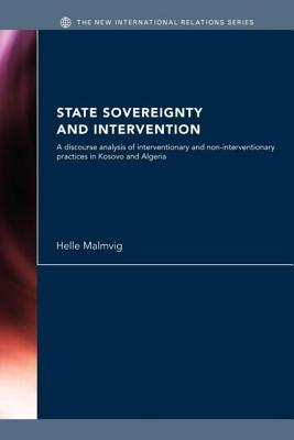 State Sovereignty and Intervention: A Discourse Analysis of Interventionary and Non-Interventionary Practices in Kosovo and Algeria - Malmvig, Helle