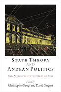 State Theory and Andean Politics: New Approaches to the Study of Rule