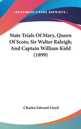 State Trials Of Mary, Queen Of Scots; Sir Walter Raleigh; And Captain William Kidd (1899)