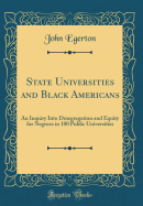 State Universities and Black Americans: An Inquiry Into Desegregation and Equity for Negroes in 100 Public Universities (Classic Reprint)