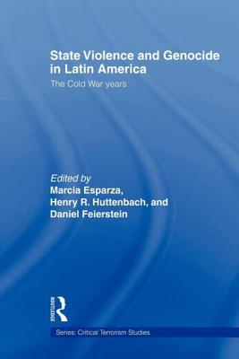 State Violence and Genocide in Latin America: The Cold War Years - Esparza, Marcia (Editor), and Huttenbach, Henry R. (Editor), and Feierstein, Daniel (Editor)