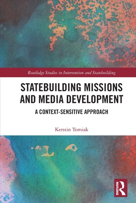 Statebuilding Missions and Media Development: A Context-Sensitive Approach - Tomiak, Kerstin