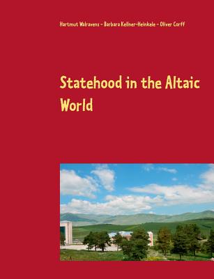 Statehood in the Altaic World: Proceedings of the 59th Annual Meeting of the Permanent International Altaistic Conference (PIAC), Ardahan, Turkey, June 26-July 1, 2016 - Walravens, Hartmut (Editor), and Corff, Oliver (Editor), and Kellner-Heinkele, Barbara (Editor)