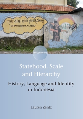 Statehood, Scale and Hierarchy: History, Language and Identity in Indonesia - Zentz, Lauren