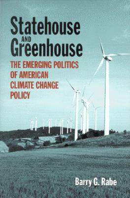 Statehouse and Greenhouse: The Emerging Politics of American Climate Change Policy - Rabe, Barry G.