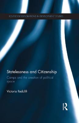 Statelessness and Citizenship: Camps and the Creation of Political Space - Redclift, Victoria