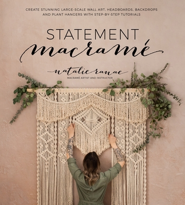 Statement Macram: Create Stunning Large-Scale Wall Art, Headboards, Backdrops and Plant Hangers with Step-By-Step Tutorials - Ranae, Natalie