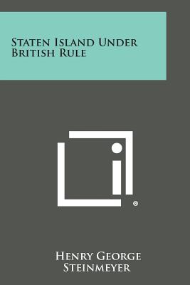 Staten Island Under British Rule - Steinmeyer, Henry George