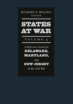 States at War, Volume 4: A Reference Guide for Delaware, Maryland, and New Jersey in the Civil War - Miller, Richard F (Editor)