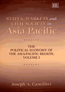 States, Markets and Civil Society in Asia-Pacific: The Political Economy of the Asia-Pacific Region, Volume I - Camilleri, Joseph A