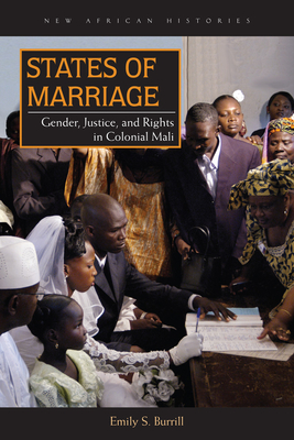 States of Marriage: Gender, Justice, and Rights in Colonial Mali - Burrill, Emily S