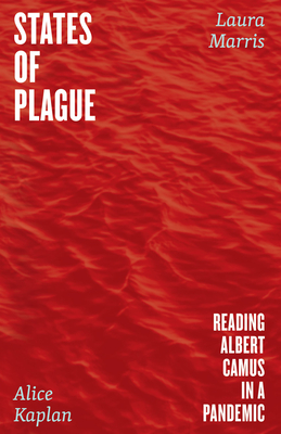 States of Plague: Reading Albert Camus in a Pandemic - Kaplan, Alice, Professor, and Marris, Laura