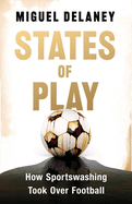 States of Play: How Sportswashing Took Over Football | The Instant International Bestseller