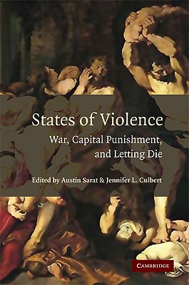 States of Violence: War, Capital Punishment, and Letting Die - Sarat, Austin (Editor), and Culbert, Jennifer L (Editor)