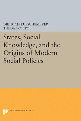 States, Social Knowledge, and the Origins of Modern Social Policies - Rueschemeyer, Dietrich (Editor), and Skocpol, Theda (Editor)