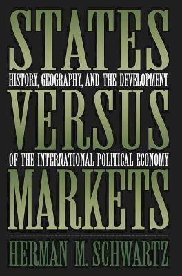 States Versus Markets: History, Geography and the Development of the International Political Economy - Schwartz, Herman M.