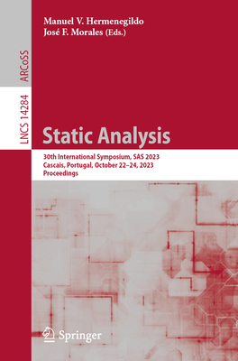 Static Analysis: 30th International Symposium, SAS 2023, Cascais, Portugal, October 22-24, 2023, Proceedings - Hermenegildo, Manuel V (Editor), and Morales, Jos F (Editor)