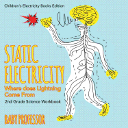 Static Electricity (Where does Lightning Come From): 2nd Grade Science Workbook Children's Electricity Books Edition