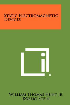 Static Electromagnetic Devices - Hunt Jr, William Thomas, and Stein, Robert