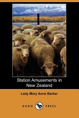 Station Amusements in New Zealand (Dodo Press) - Barker, Mary Anna, Lady, and Barker, Lady Mary Anne