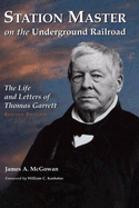 Station Master on the Underground Railroad: The Life and Letters of Thomas Garrett, Rev. Ed.