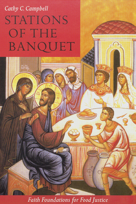 Stations of the Banquet: Faith Foundations for Food Justice - Campbell, Cathy C