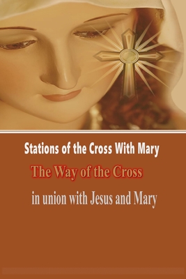 Stations of the Cross with Mary: The Way of the Cross-in Union with Jesus and Mary - Liturgy Publisher, Catholic