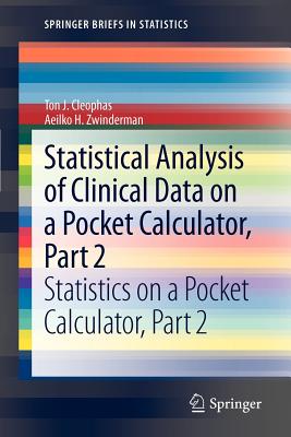 Statistical Analysis of Clinical Data on a Pocket Calculator, Part 2: Statistics on a Pocket Calculator, Part 2 - Cleophas, Ton J., and Zwinderman, Aeilko H.