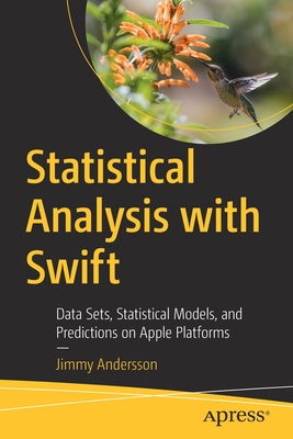 Statistical Analysis with Swift: Data Sets, Statistical Models, and Predictions on Apple Platforms - Andersson, Jimmy