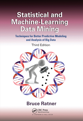 Statistical and Machine-Learning Data Mining:: Techniques for Better Predictive Modeling and Analysis of Big Data, Third Edition - Ratner, Bruce