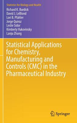 Statistical Applications for Chemistry, Manufacturing and Controls (CMC) in the Pharmaceutical Industry - Burdick, Richard K, and Leblond, David J, and Pfahler, Lori B