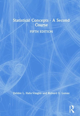 Statistical Concepts - A Second Course - Hahs-Vaughn, Debbie L, and Lomax, Richard G